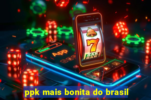 ppk mais bonita do brasil